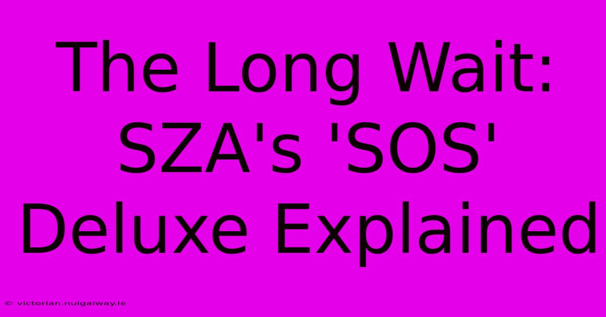 The Long Wait: SZA's 'SOS' Deluxe Explained