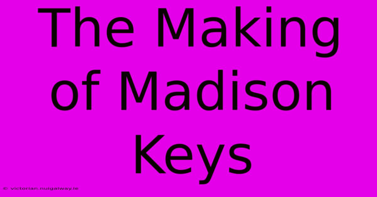 The Making Of Madison Keys