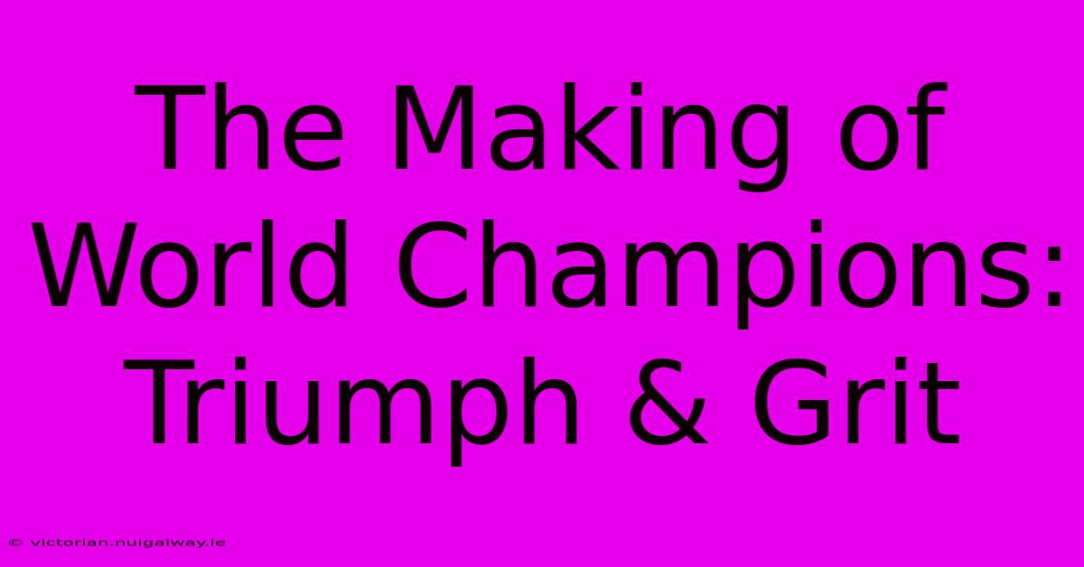 The Making Of World Champions: Triumph & Grit