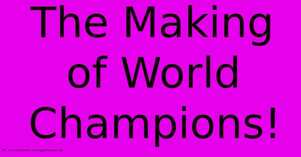 The Making Of World Champions!