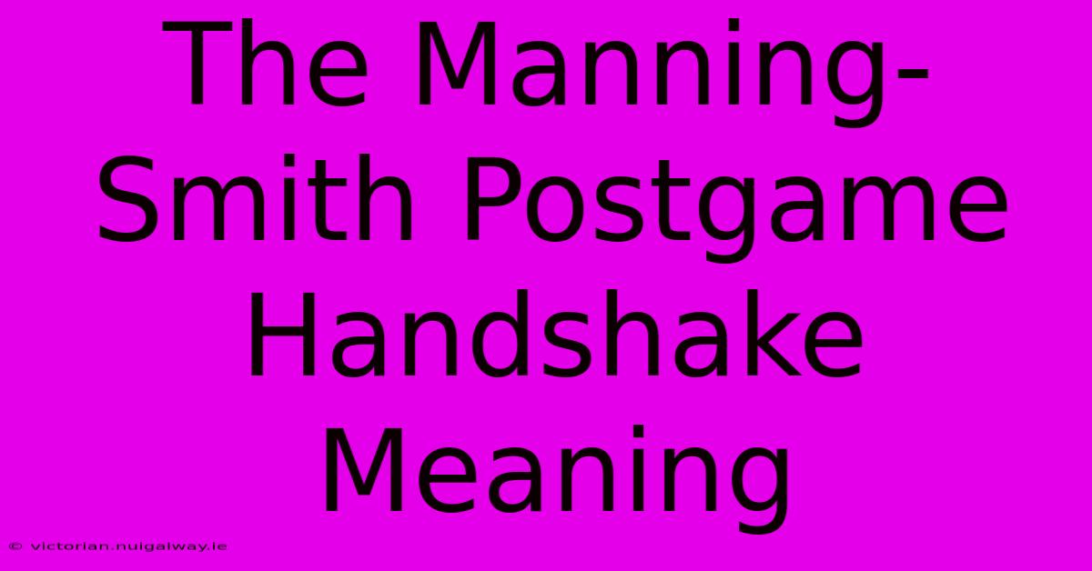 The Manning-Smith Postgame Handshake Meaning