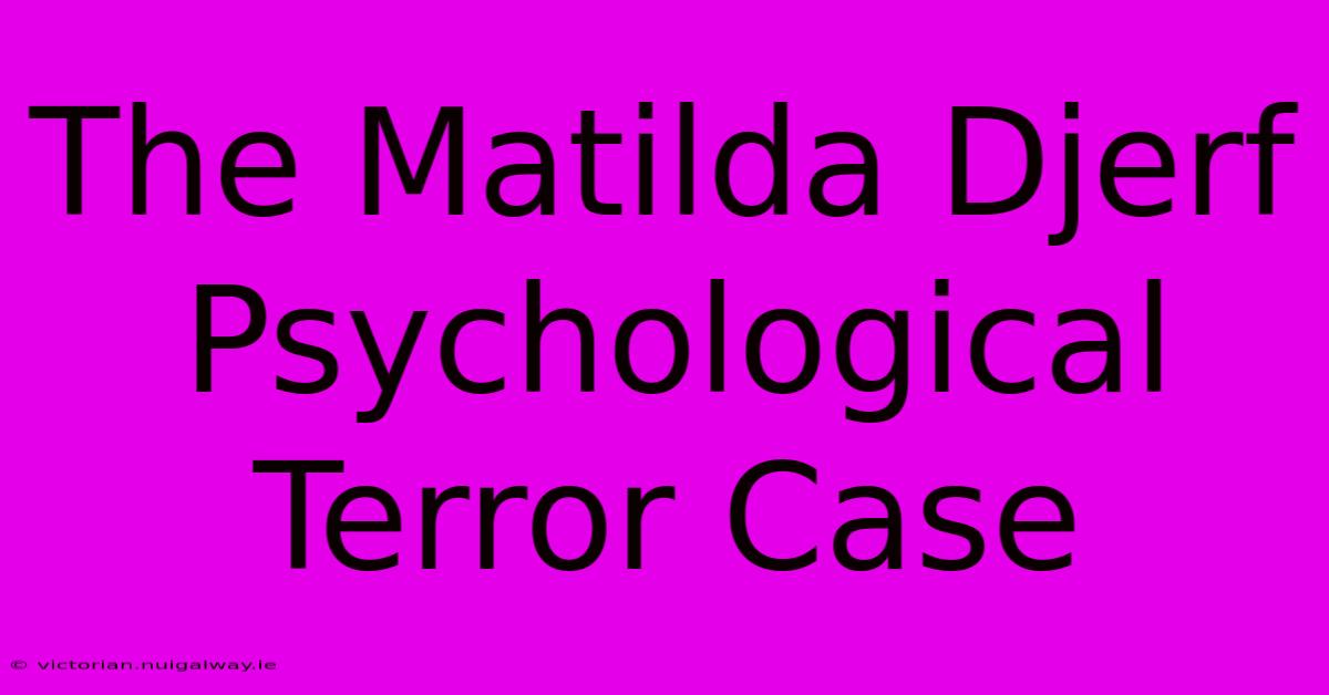 The Matilda Djerf Psychological Terror Case