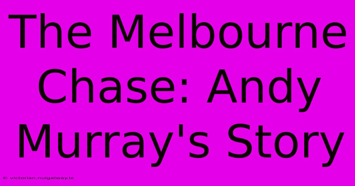 The Melbourne Chase: Andy Murray's Story