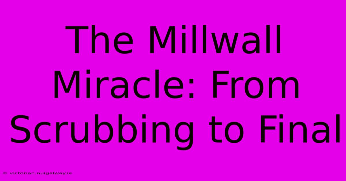 The Millwall Miracle: From Scrubbing To Final 