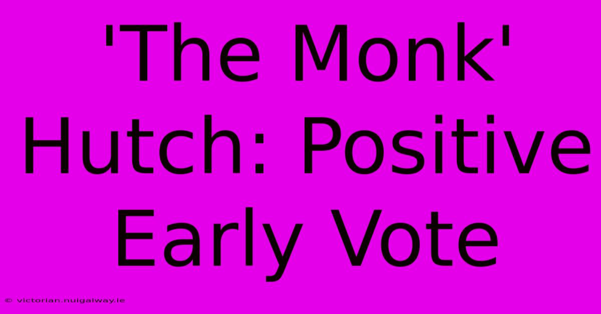 'The Monk' Hutch: Positive Early Vote