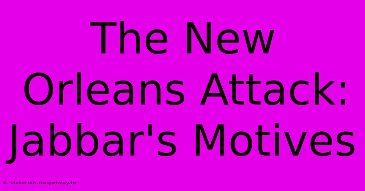 The New Orleans Attack:  Jabbar's Motives