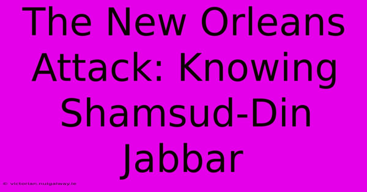 The New Orleans Attack: Knowing Shamsud-Din Jabbar