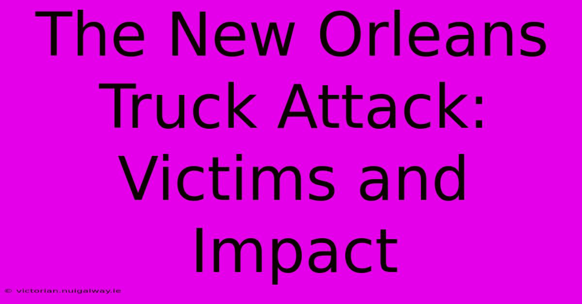 The New Orleans Truck Attack: Victims And Impact