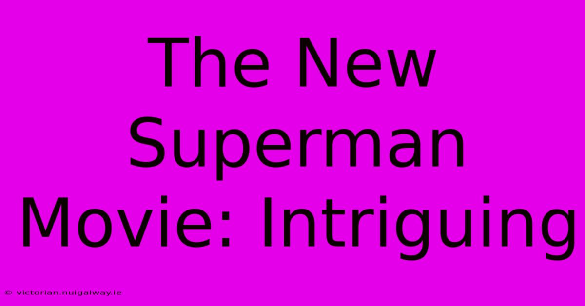 The New Superman Movie: Intriguing