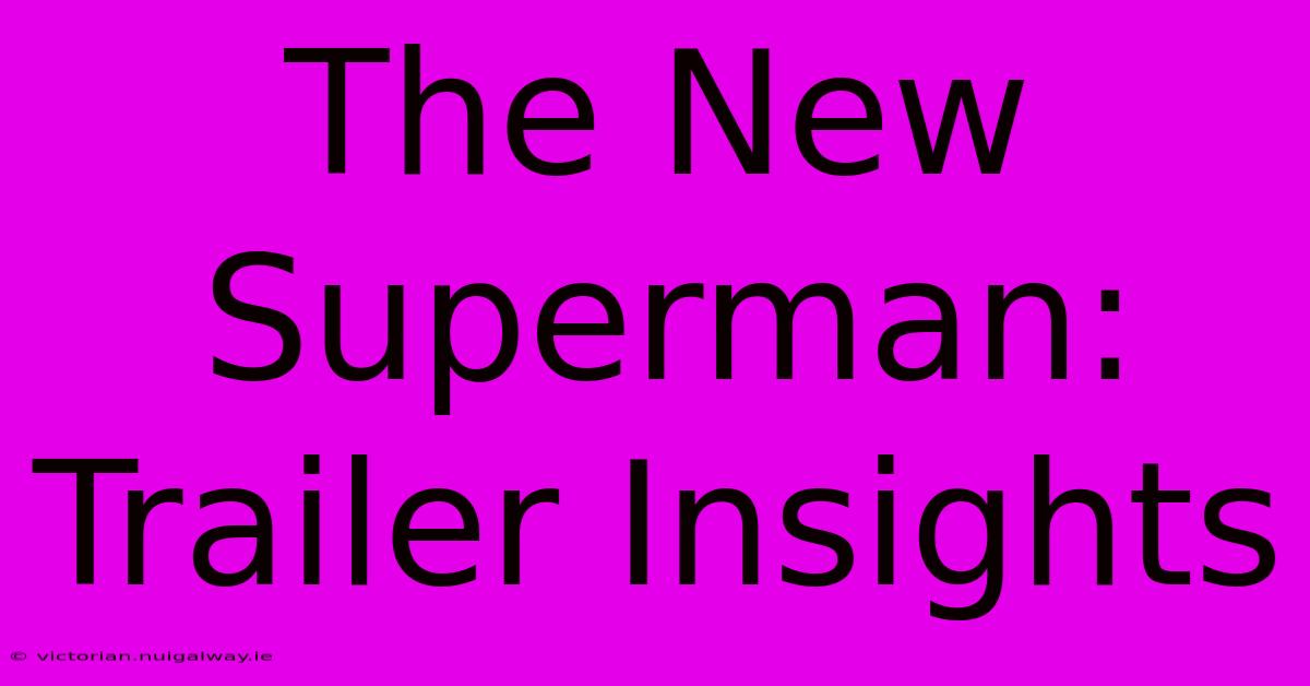 The New Superman: Trailer Insights