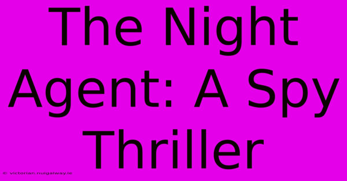 The Night Agent: A Spy Thriller