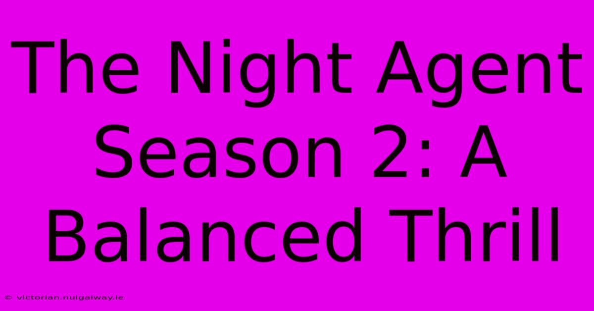 The Night Agent Season 2: A Balanced Thrill