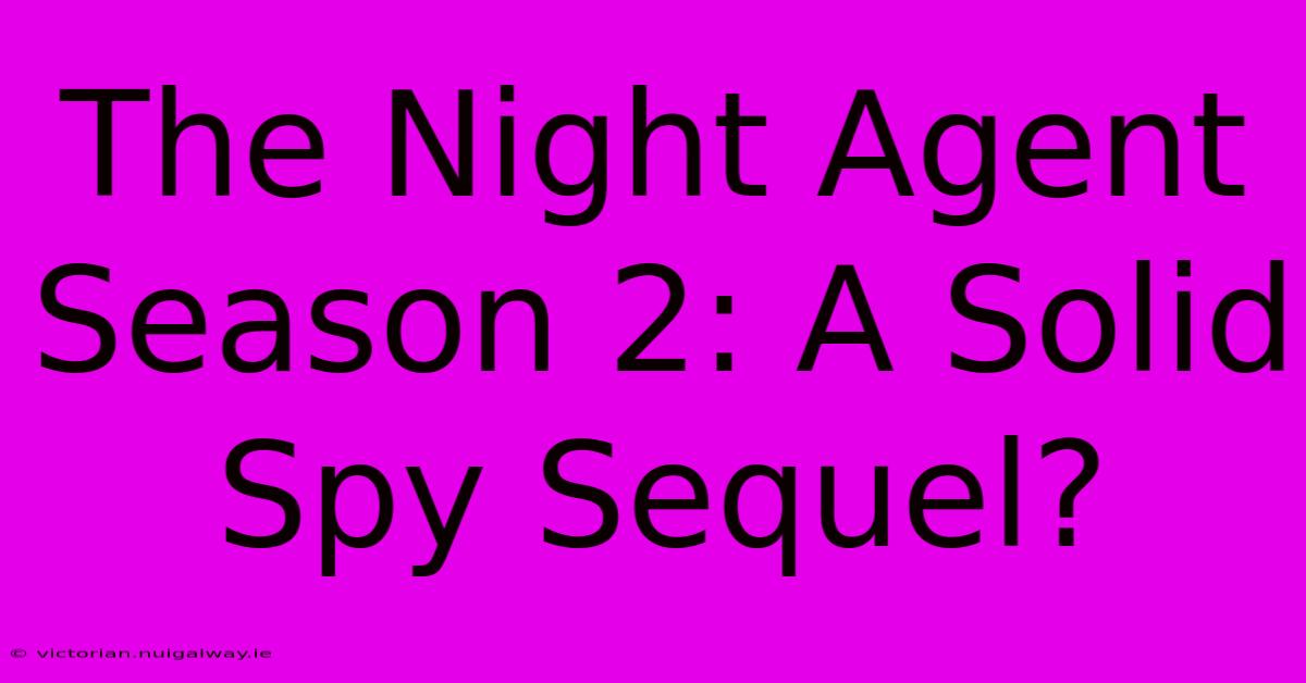 The Night Agent Season 2: A Solid Spy Sequel?