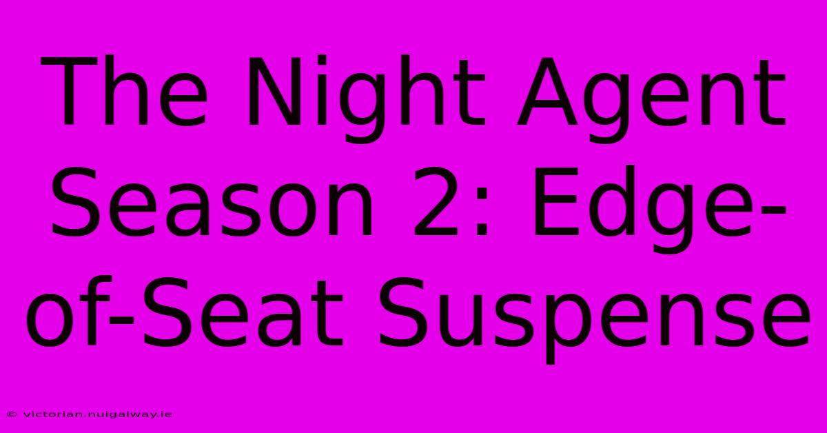 The Night Agent Season 2: Edge-of-Seat Suspense