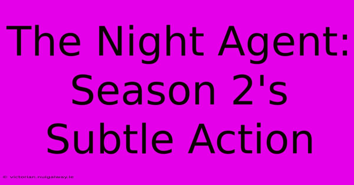 The Night Agent: Season 2's Subtle Action