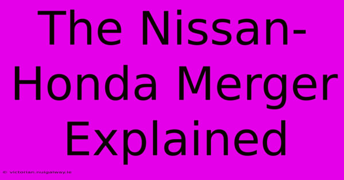 The Nissan-Honda Merger Explained