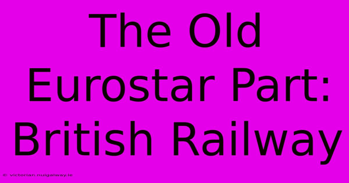 The Old Eurostar Part: British Railway