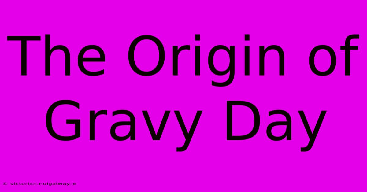 The Origin Of Gravy Day