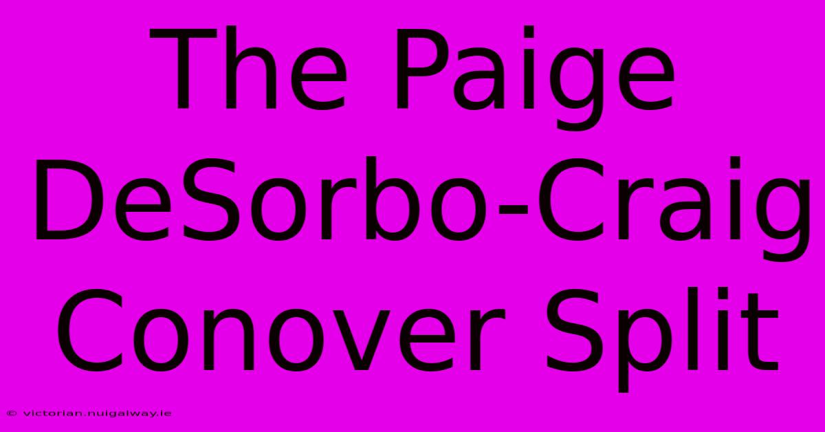 The Paige DeSorbo-Craig Conover Split