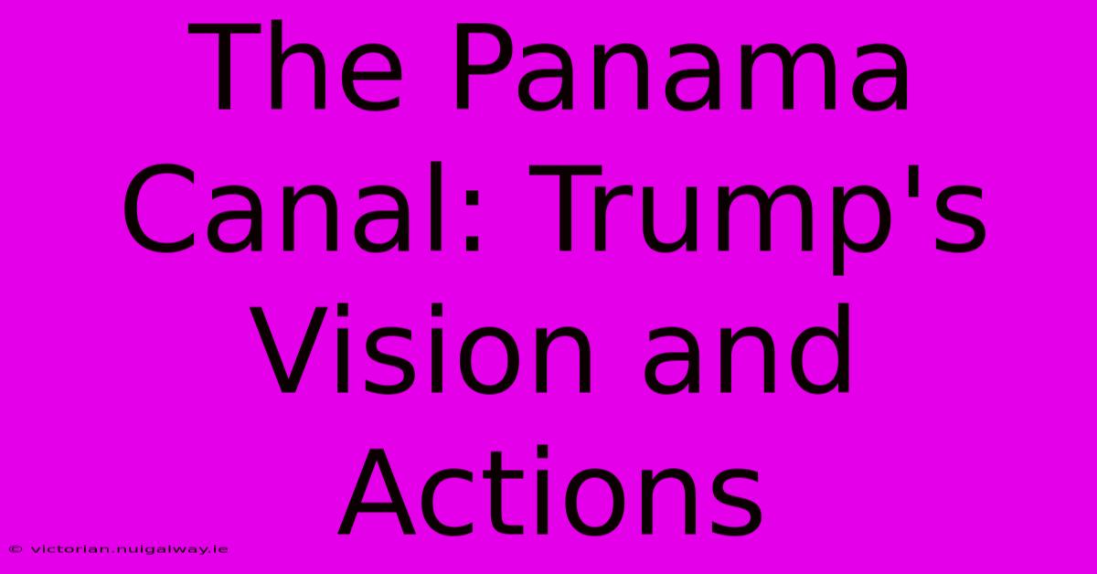 The Panama Canal: Trump's Vision And Actions