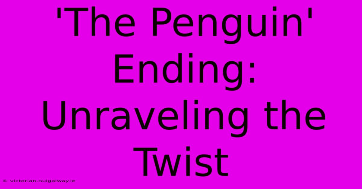 'The Penguin' Ending: Unraveling The Twist