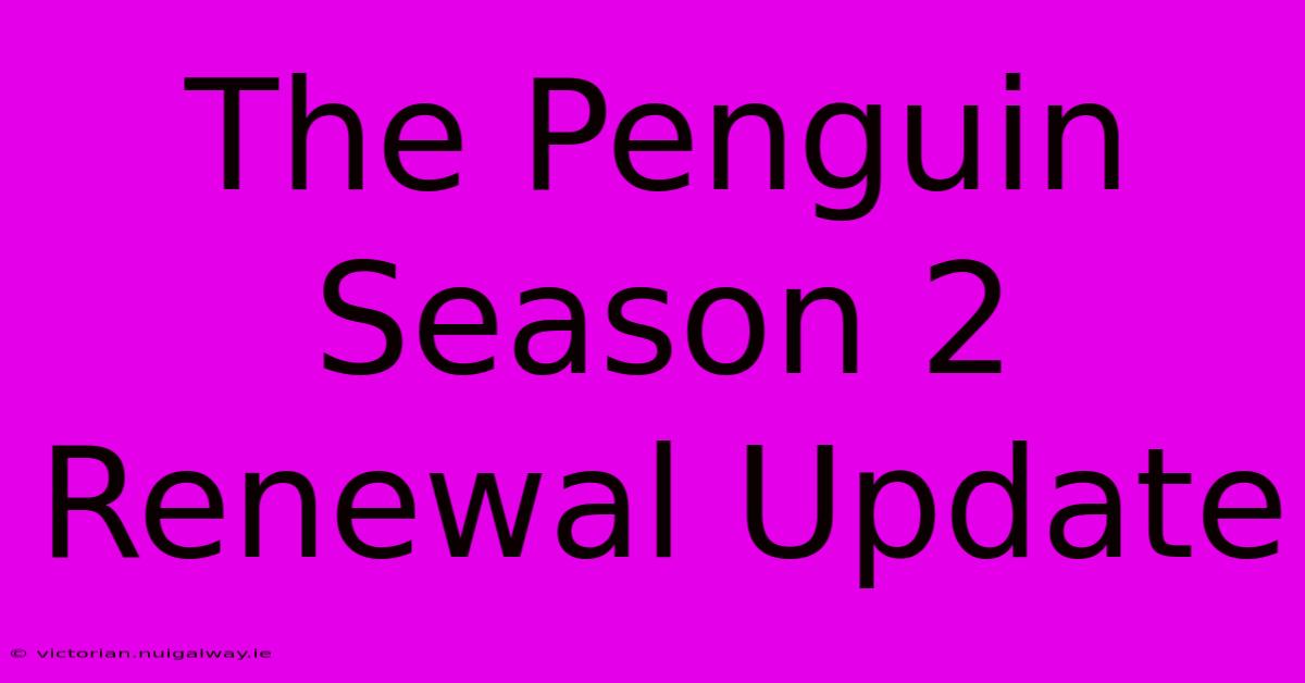 The Penguin Season 2 Renewal Update