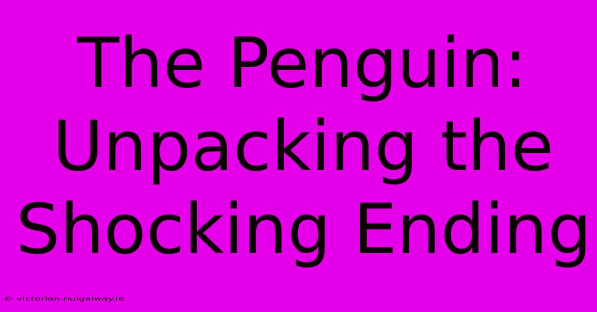 The Penguin: Unpacking The Shocking Ending