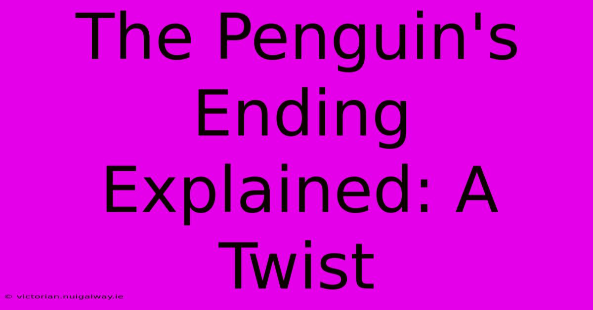 The Penguin's Ending Explained: A Twist