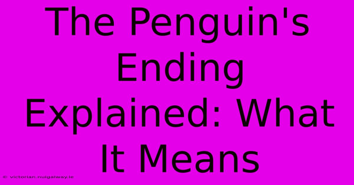 The Penguin's Ending Explained: What It Means