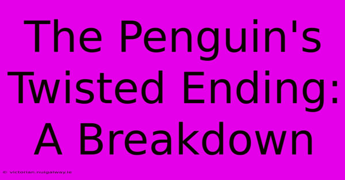 The Penguin's Twisted Ending: A Breakdown 