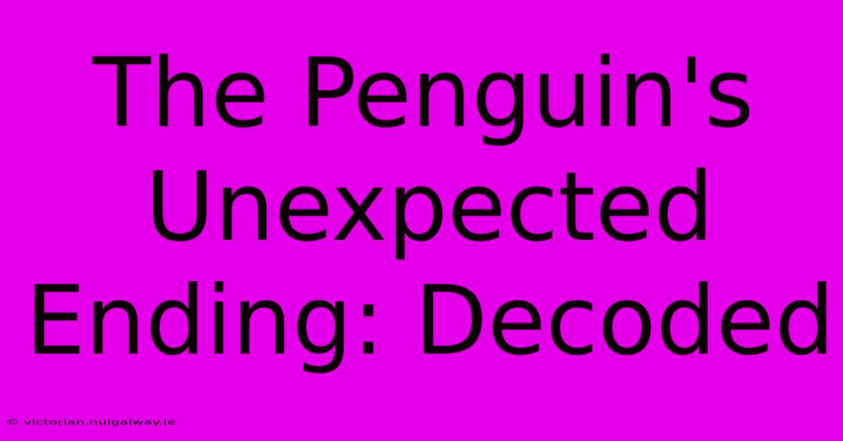 The Penguin's Unexpected Ending: Decoded