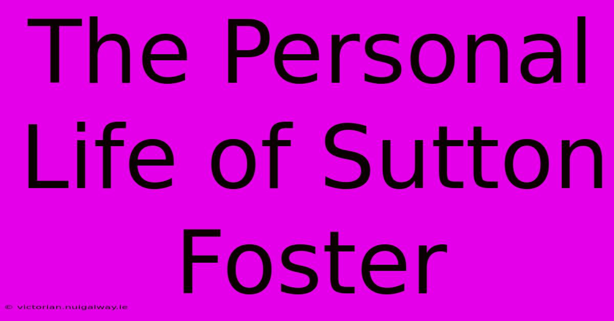 The Personal Life Of Sutton Foster