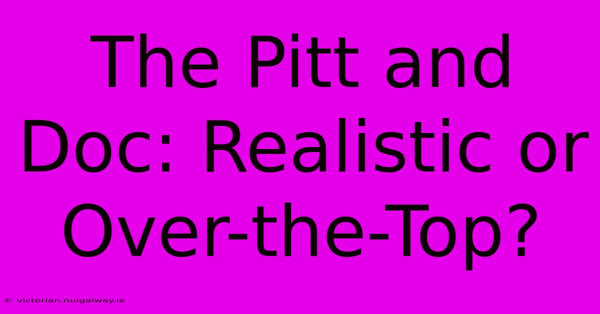 The Pitt And Doc: Realistic Or Over-the-Top?