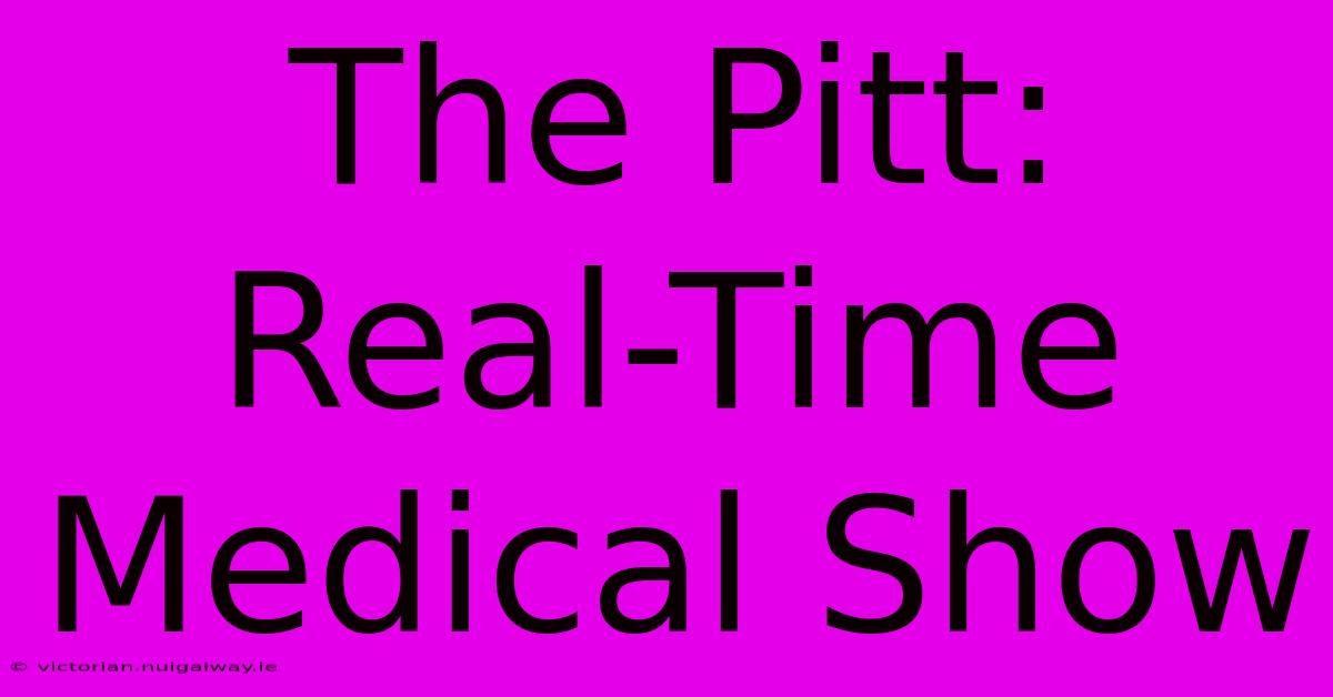 The Pitt:  Real-Time Medical Show