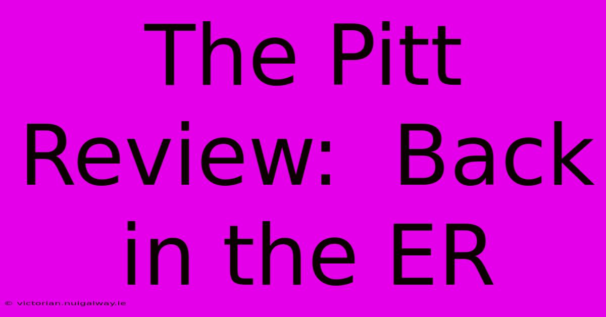 The Pitt Review:  Back In The ER