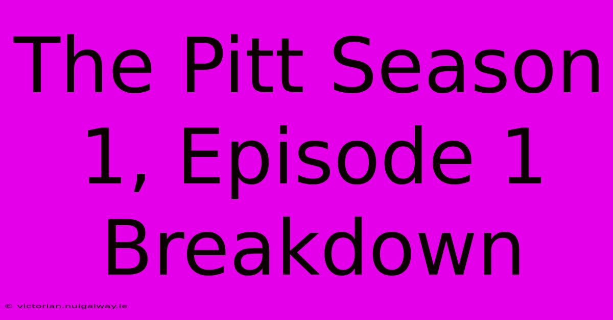 The Pitt Season 1, Episode 1 Breakdown