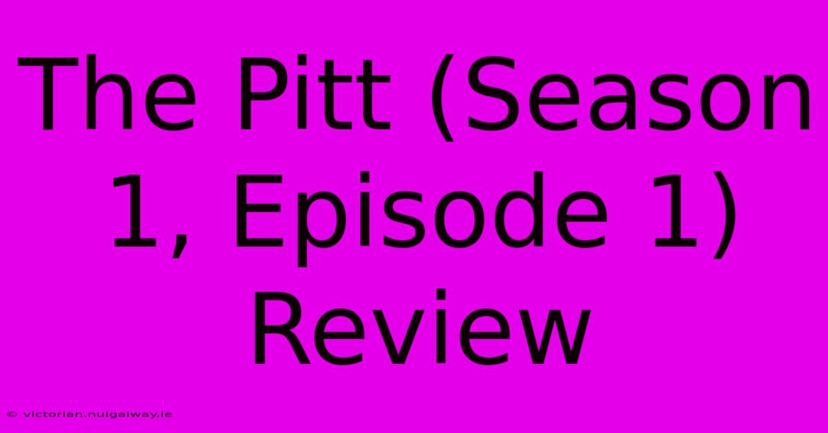 The Pitt (Season 1, Episode 1) Review