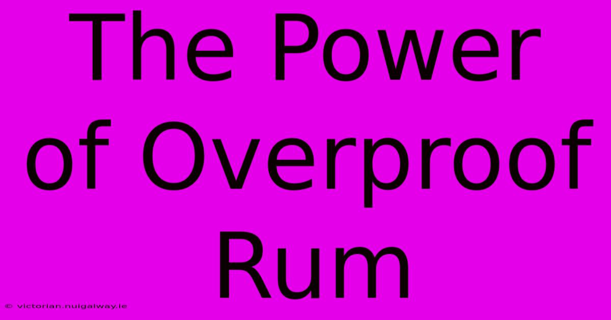 The Power Of Overproof Rum