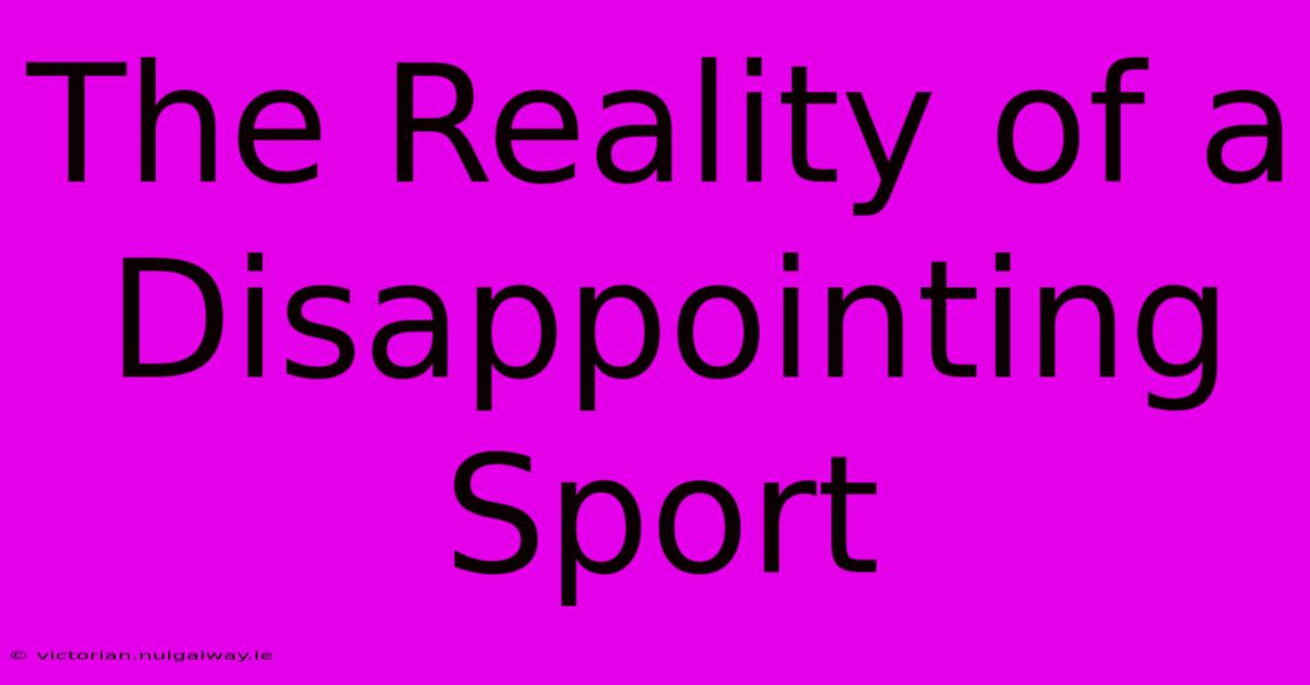 The Reality Of A Disappointing Sport