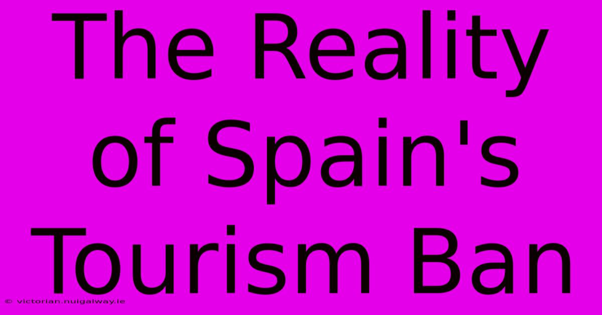 The Reality Of Spain's Tourism Ban