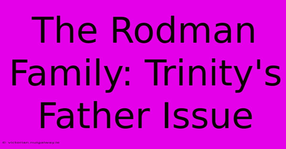 The Rodman Family: Trinity's Father Issue