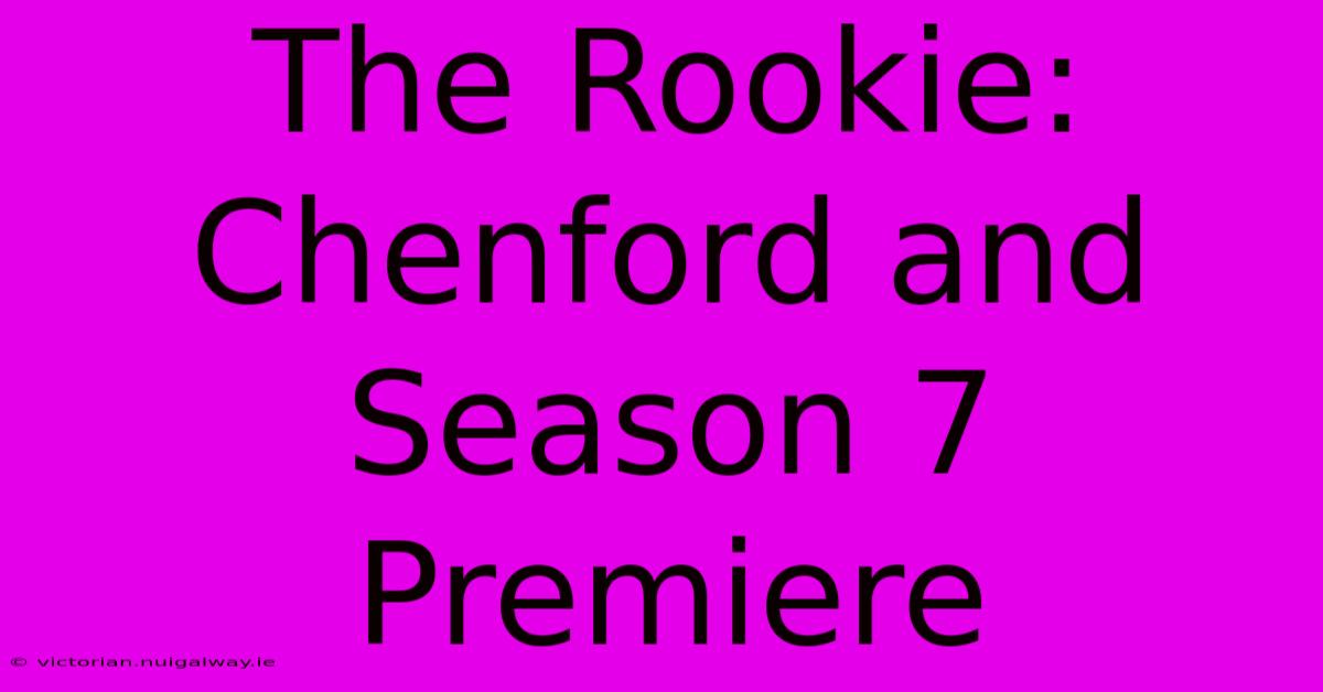 The Rookie: Chenford And Season 7 Premiere