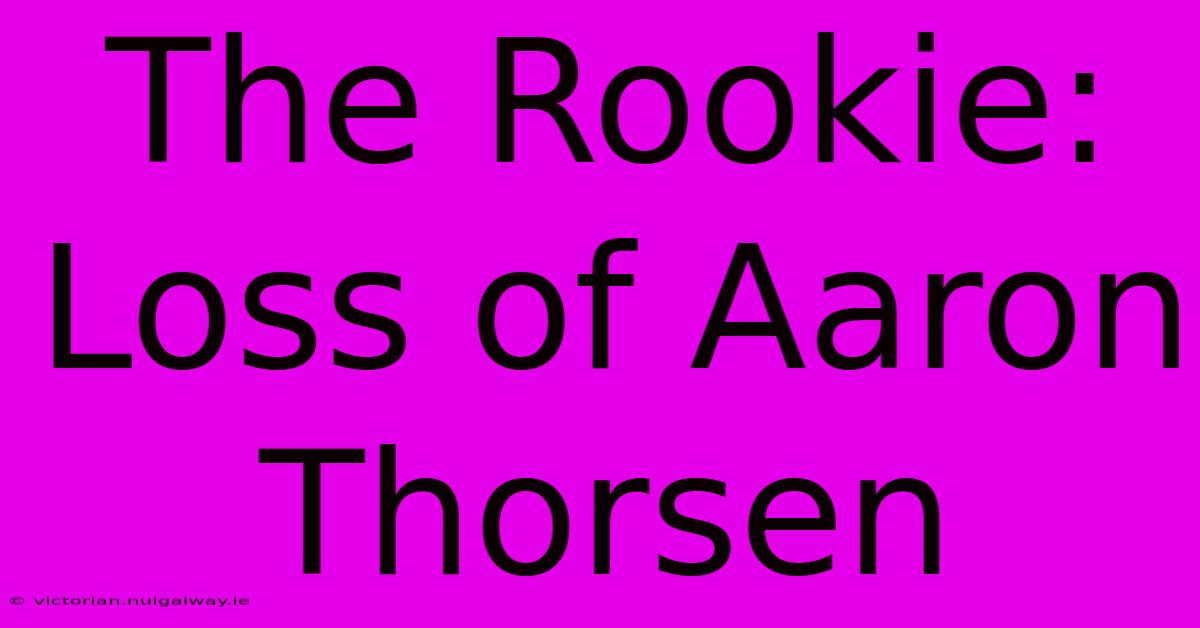 The Rookie: Loss Of Aaron Thorsen