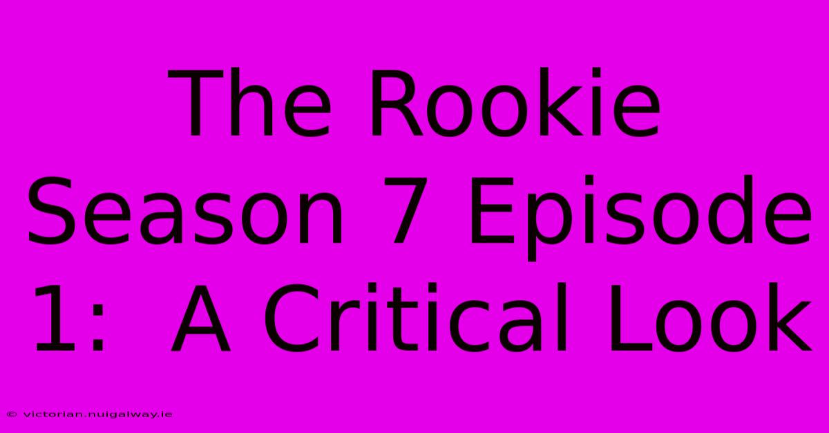 The Rookie Season 7 Episode 1:  A Critical Look