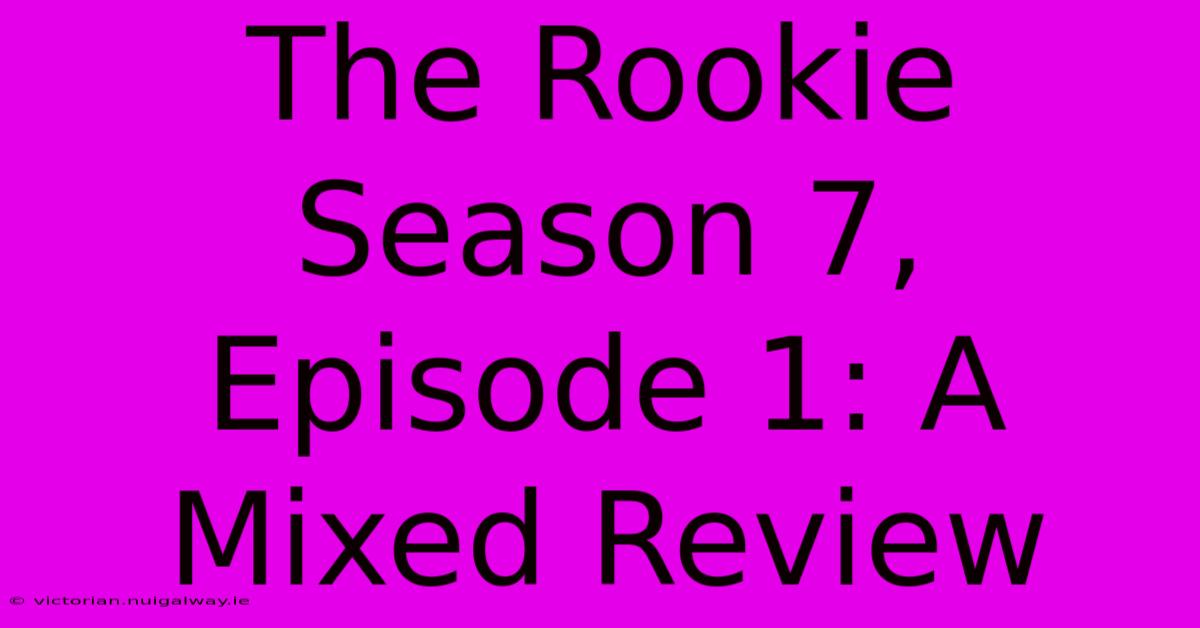 The Rookie Season 7, Episode 1: A Mixed Review