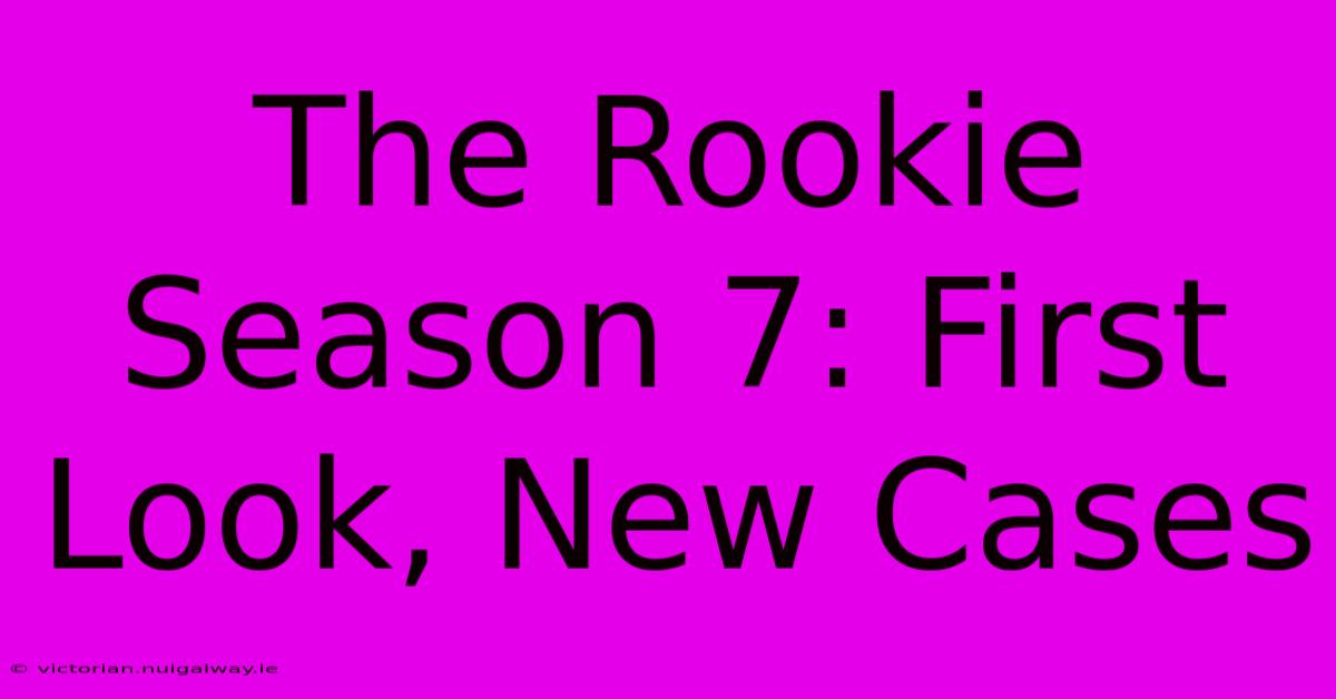 The Rookie Season 7: First Look, New Cases