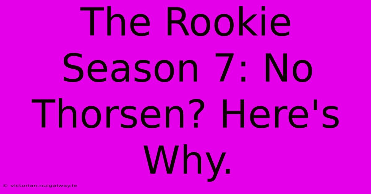 The Rookie Season 7: No Thorsen? Here's Why.