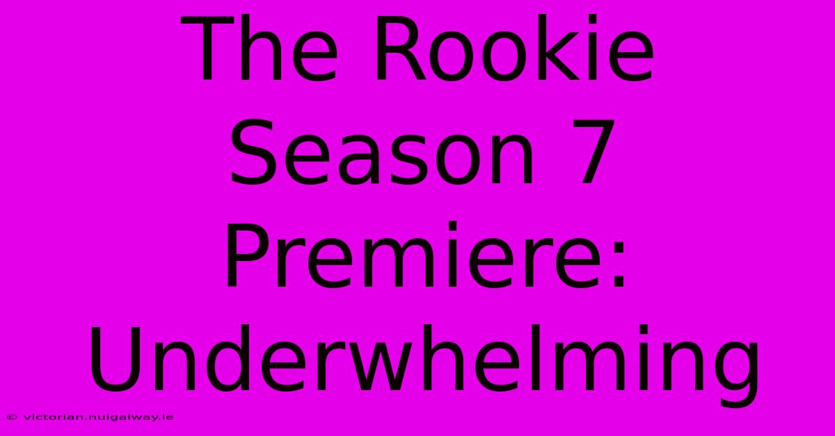 The Rookie Season 7 Premiere: Underwhelming