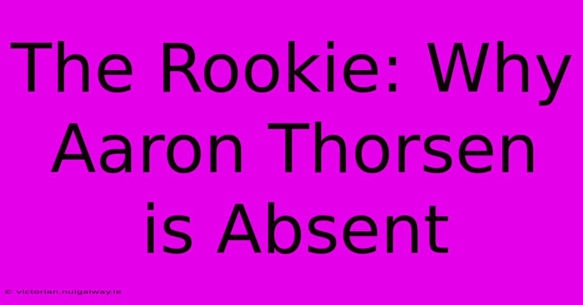 The Rookie: Why Aaron Thorsen Is Absent