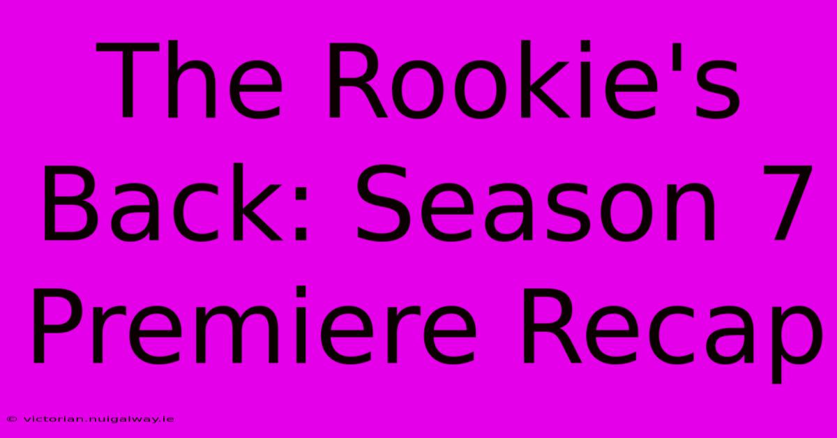 The Rookie's Back: Season 7 Premiere Recap